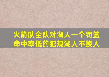 火箭队全队对湖人一个罚篮命中率低的犯规湖人不换人