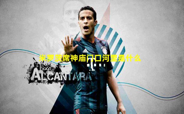 米罗茨席神庙门口河里是什么